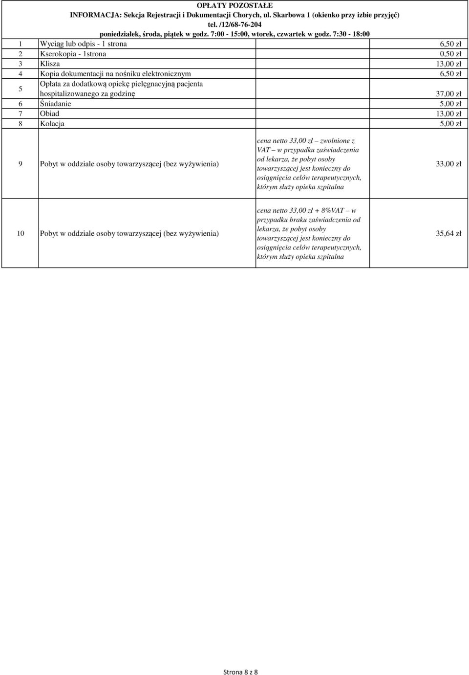 7:30-18:00 1 Wyciąg lub odpis - 1 strona 6,50 zł 2 Kserokopia - 1strona 0,50 zł 3 Klisza 13,00 zł 4 Kopia dokumentacji na nośniku elektronicznym 6,50 zł 5 Opłata za dodatkową opiekę pielęgnacyjną
