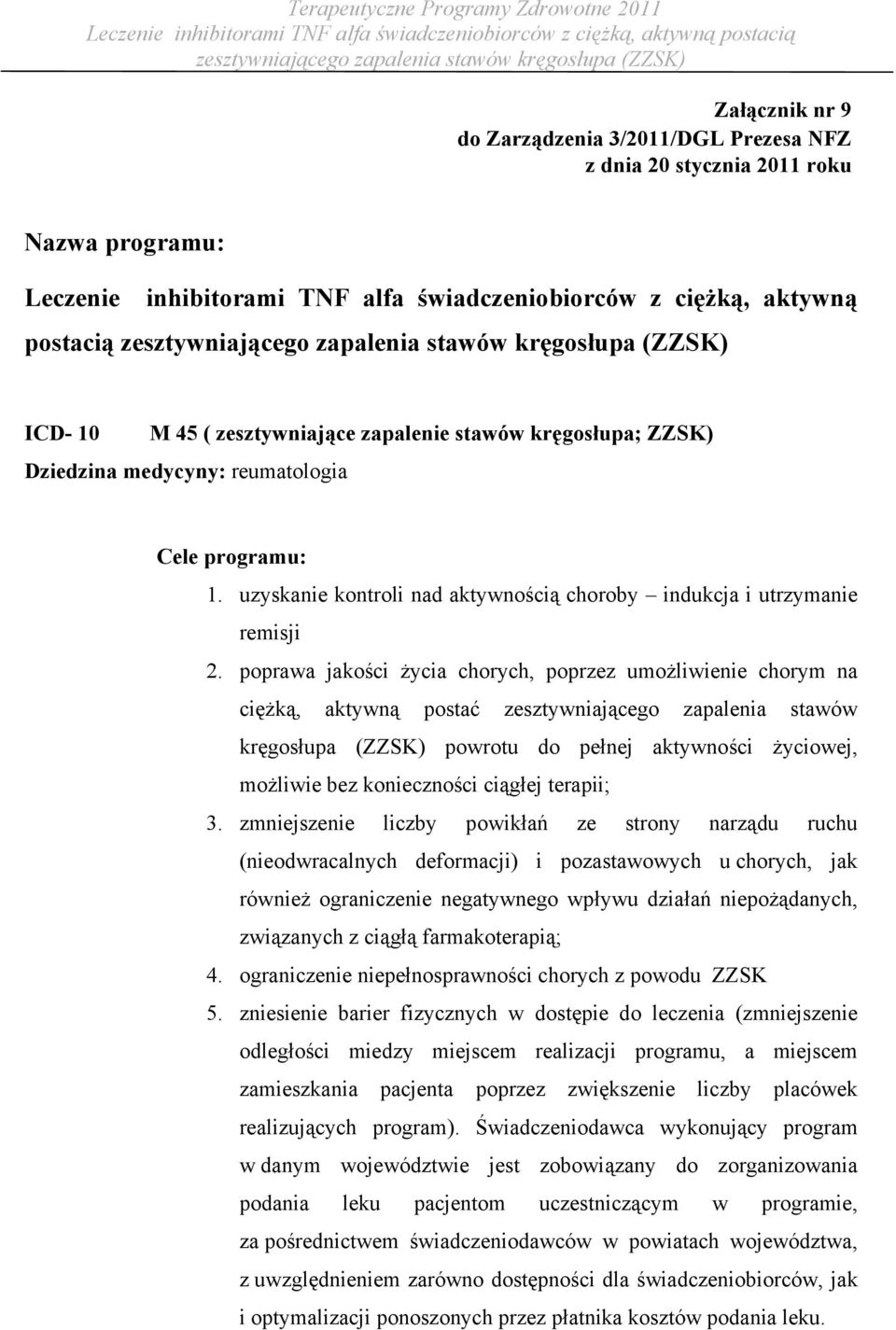 poprawa jakości życia chorych, poprzez umożliwienie chorym na ciężką, aktywną postać zesztywniającego zapalenia stawów kręgosłupa (ZZSK) powrotu do pełnej aktywności życiowej, możliwie bez