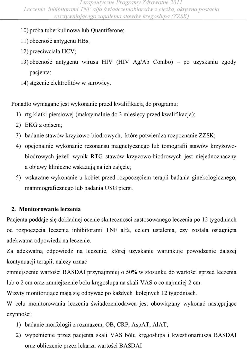 Ponadto wymagane jest wykonanie przed kwalifikacją do programu: 1) rtg klatki piersiowej (maksymalnie do 3 miesięcy przed kwalifikacją); 2) EKG z opisem; 3) badanie stawów krzyżowo-biodrowych, które