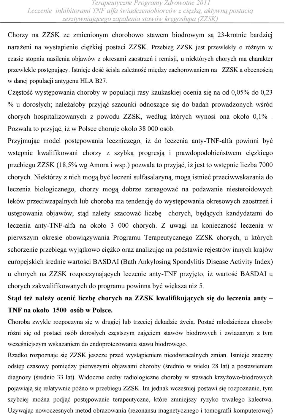 Istnieje dość ścisła zależność między zachorowaniem na ZZSK a obecnością w danej populacji antygenu HLA B27.