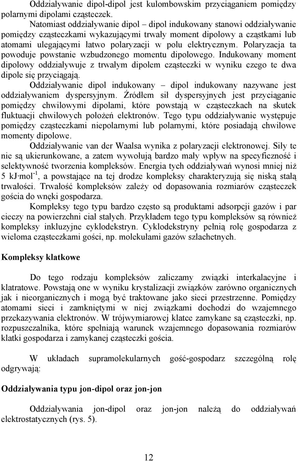 Polaryzacja ta powoduje powstaie wzbudzoego mometu dipolowego. Idukoway momet dipolowy oddziaływuje z trwałym dipolem cząsteczki w wyiku czego te dwa dipole się przyciągają.
