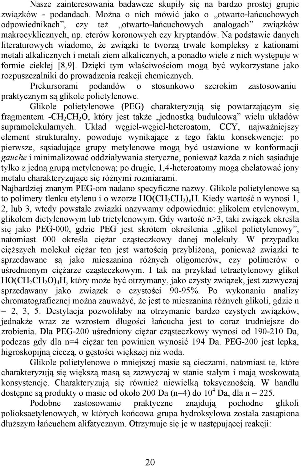 Na podstawie daych literaturowych wiadomo, że związki te tworzą trwałe kompleksy z katioami metali alkaliczych i metali ziem alkaliczych, a poadto wiele z ich występuje w formie ciekłej [8,9].