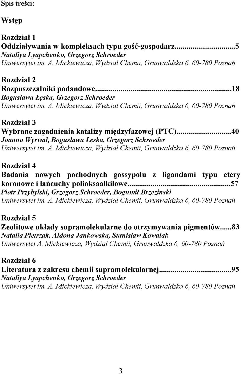 Mickiewicza, Wydział Chemii, Gruwaldzka 6, 60-780 Pozań Rozdział 3 Wybrae zagadieia katalizy międzyfazowej (PTC)...40 Joaa Wyrwał, Bogusława Łęska, Grzegorz Schroeder Uiwersytet im. A.
