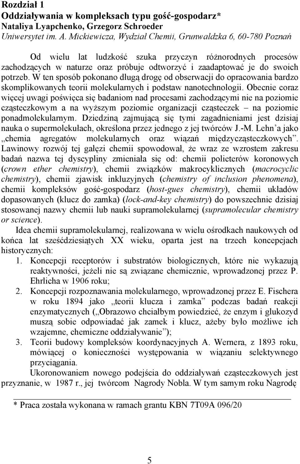 W te sposób pokoao długą drogę od obserwacji do opracowaia bardzo skomplikowaych teorii molekularych i podstaw aotechologii.