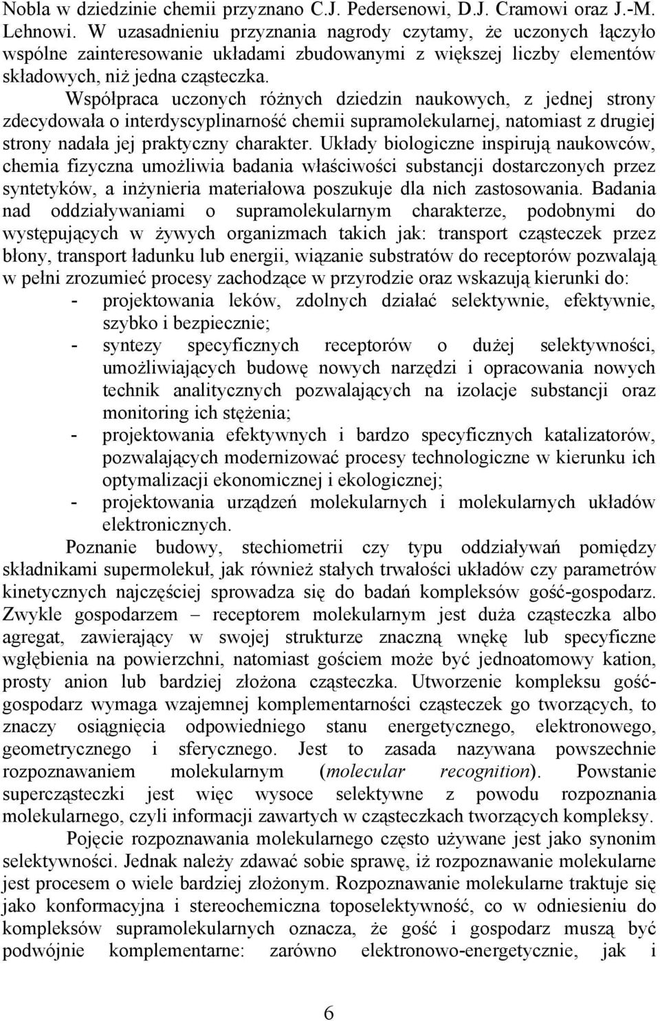 Współpraca uczoych różych dziedzi aukowych, z jedej stroy zdecydowała o iterdyscypliarość chemii supramolekularej, atomiast z drugiej stroy adała jej praktyczy charakter.