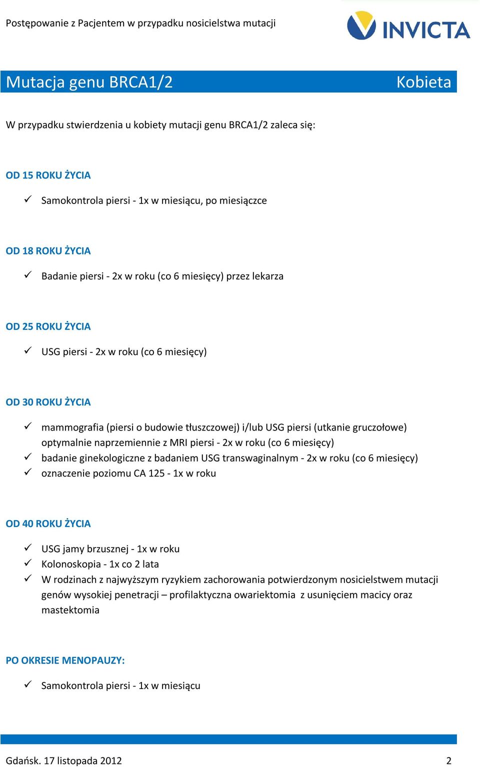 optymalnie naprzemiennie z MRI piersi - 2x w roku (co 6 miesięcy) badanie ginekologiczne z badaniem USG transwaginalnym - 2x w roku (co 6 miesięcy) oznaczenie poziomu CA 125-1x w roku OD 40 ROKU