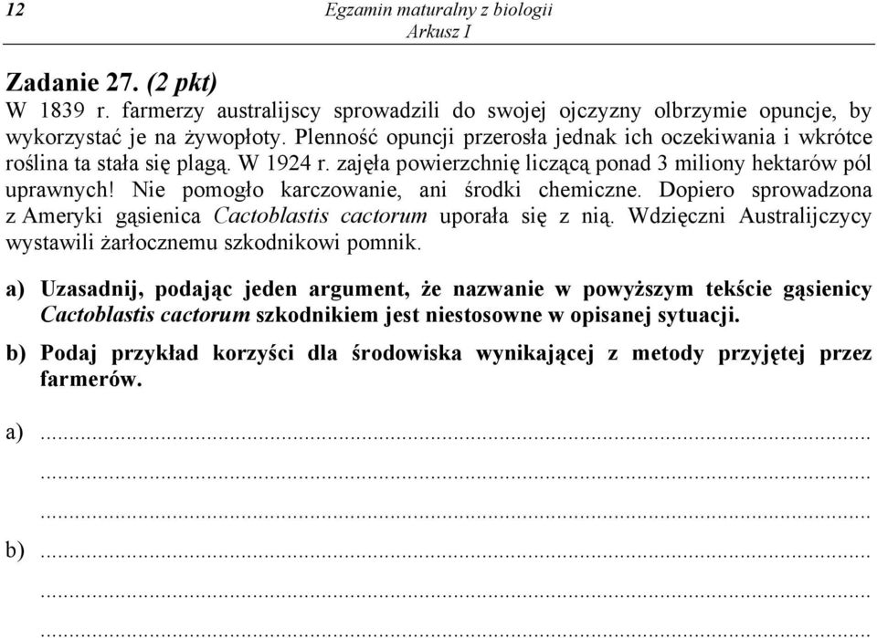 Nie pomogło karczowanie, ani środki chemiczne. Dopiero sprowadzona z Ameryki gąsienica Cactoblastis cactorum uporała się z nią. Wdzięczni Australijczycy wystawili żarłocznemu szkodnikowi pomnik.