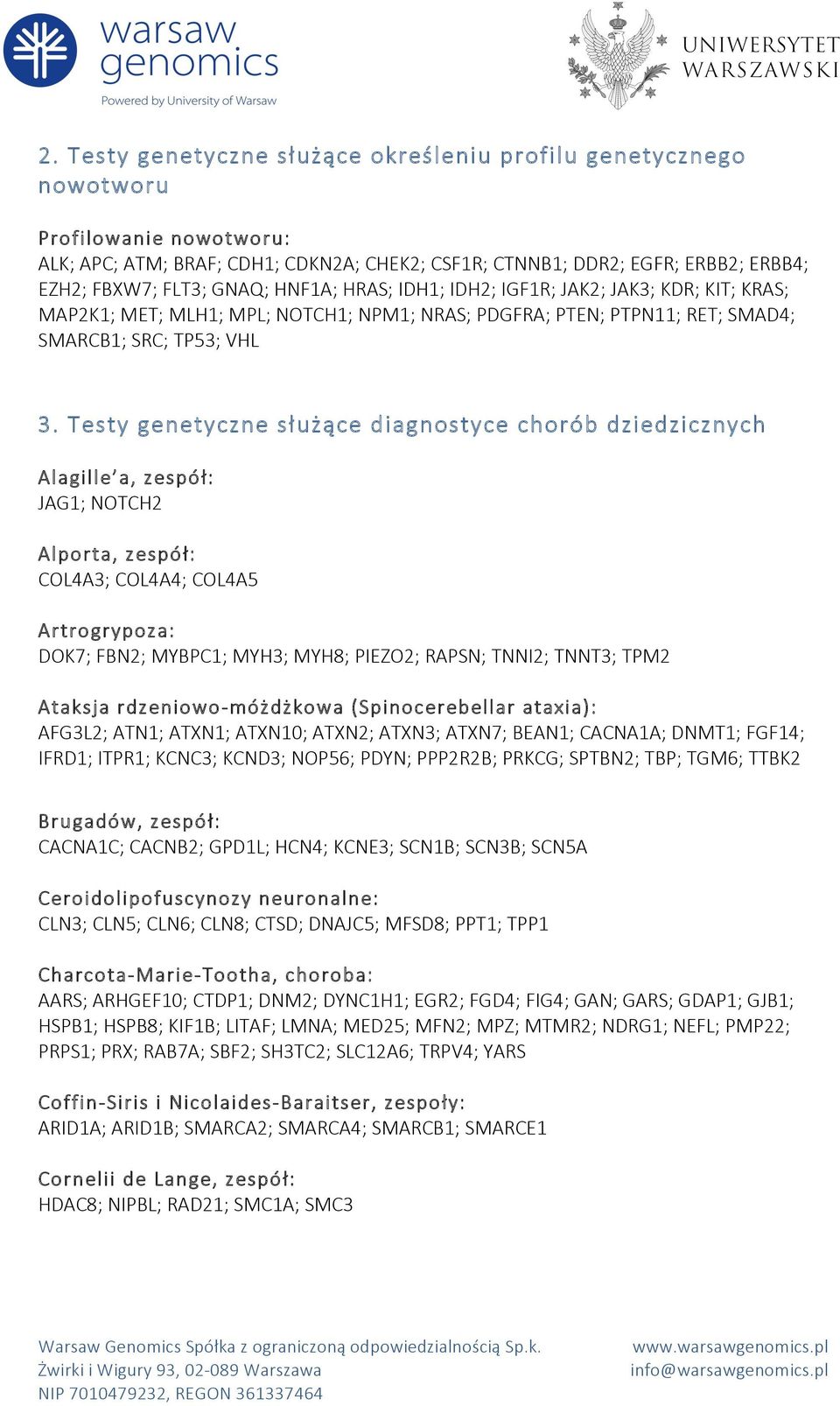 Testy genetyczne służące diagnostyce chorób dziedzicznych Alagille a, zespół: JAG1; NOTCH2 Alporta, zespół: COL4A3; COL4A4; COL4A5 Artrogrypoza: DOK7; FBN2; MYBPC1; MYH3; MYH8; PIEZO2; RAPSN; TNNI2;