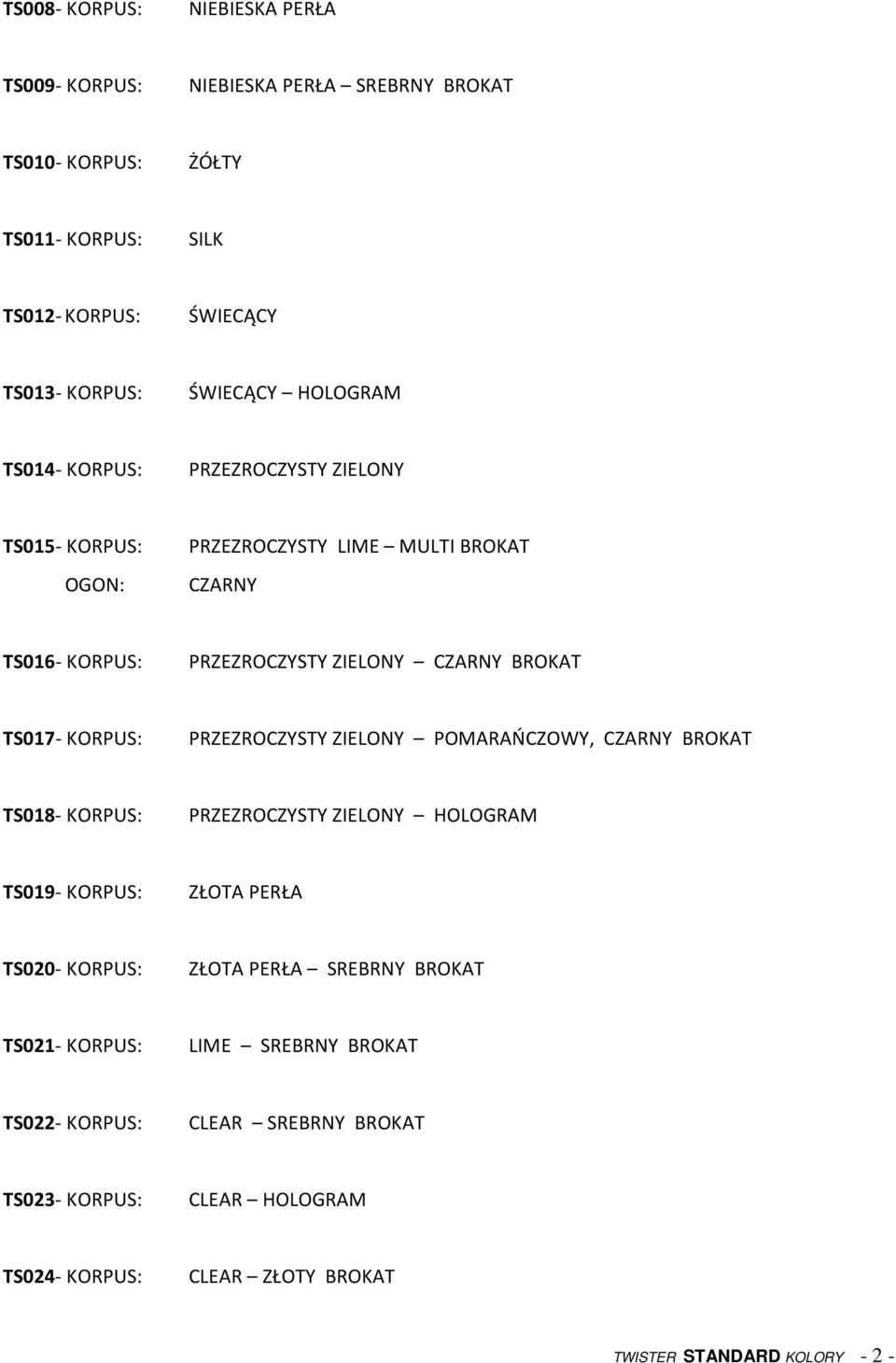 CZARNY BROKAT TS017- KORPUS: PRZEZROCZYSTY ZIELONY, CZARNY BROKAT TS018- KORPUS: TS019- KORPUS: TS020- KORPUS: SREBRNY BROKAT TS021- KORPUS: LIME