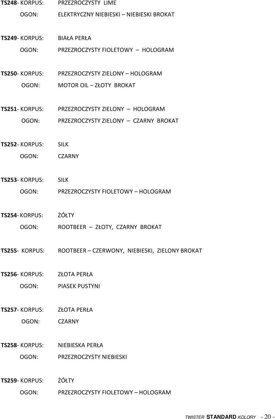 HOLOGRAM TS254- KORPUS: ROOTBEER ZŁOTY, CZARNY BROKAT TS255- KORPUS: ROOTBEER, NIEBIESKI, ZIELONY BROKAT TS256- KORPUS: PIASEK PUSTYNI TS257-