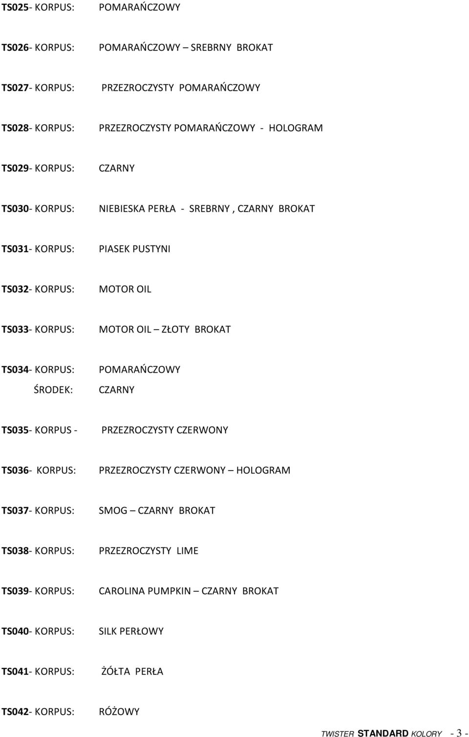 KORPUS: ŚRODEK: CZARNY TS035- KORPUS - PRZEZROCZYSTY TS036- KORPUS: PRZEZROCZYSTY HOLOGRAM TS037- KORPUS: SMOG CZARNY BROKAT TS038- KORPUS: