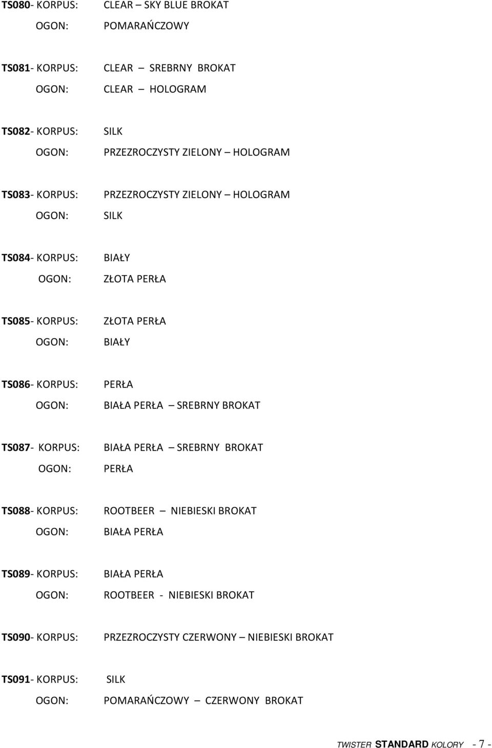 SREBRNY BROKAT PERŁA TS088- KORPUS: ROOTBEER NIEBIESKI BROKAT BIAŁA PERŁA TS089- KORPUS: BIAŁA PERŁA ROOTBEER -