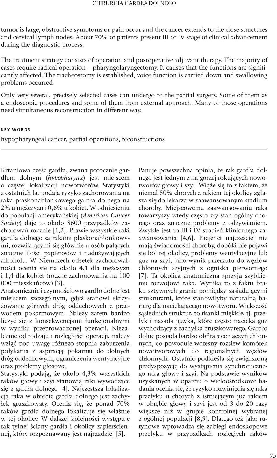 The majority of cases require radical operation pharyngolaryngectomy. It causes that the functions are significantly affected.