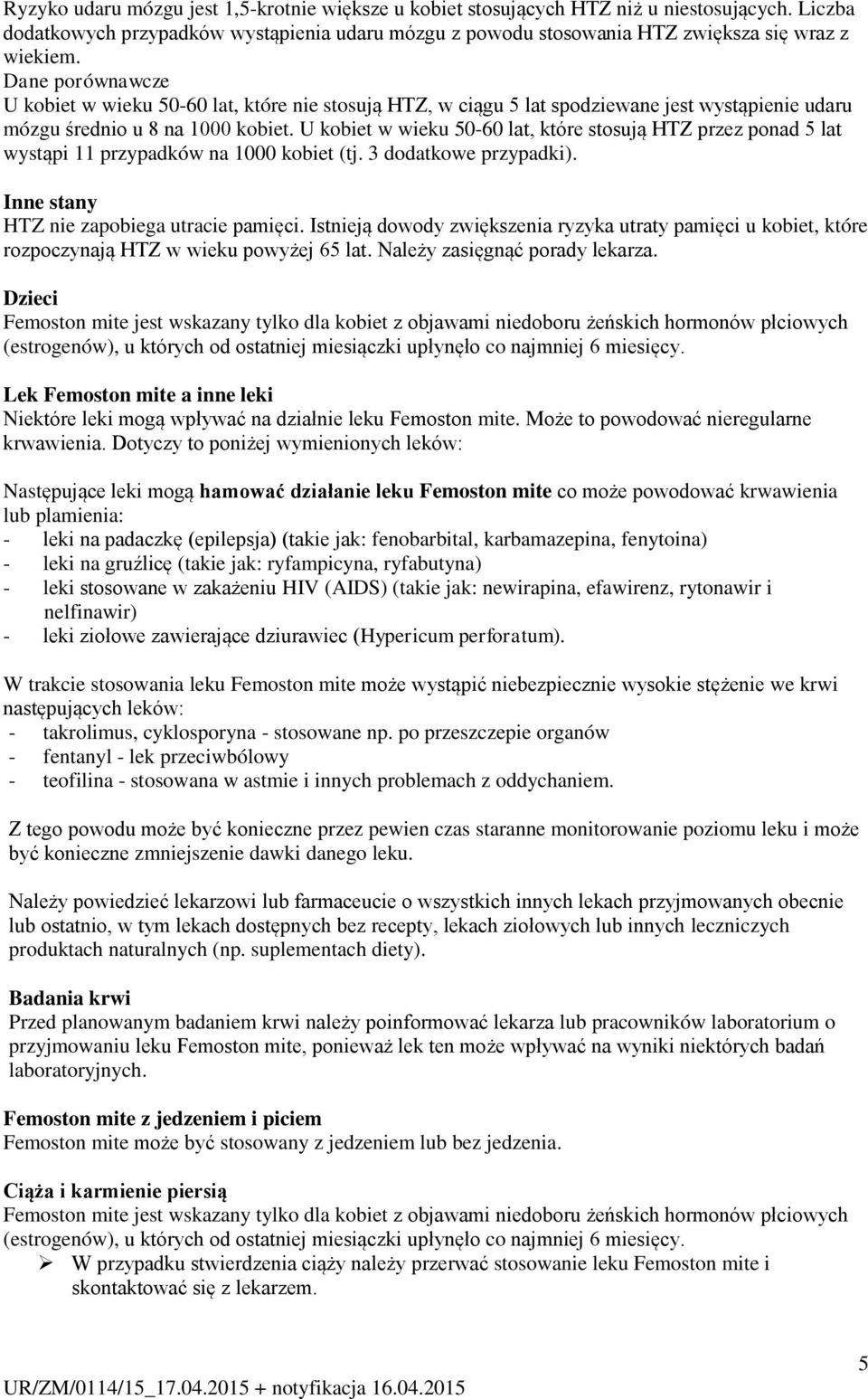 U kobiet w wieku 50-60 lat, które stosują HTZ przez ponad 5 lat wystąpi 11 przypadków na 1000 kobiet (tj. 3 dodatkowe przypadki). Inne stany HTZ nie zapobiega utracie pamięci.