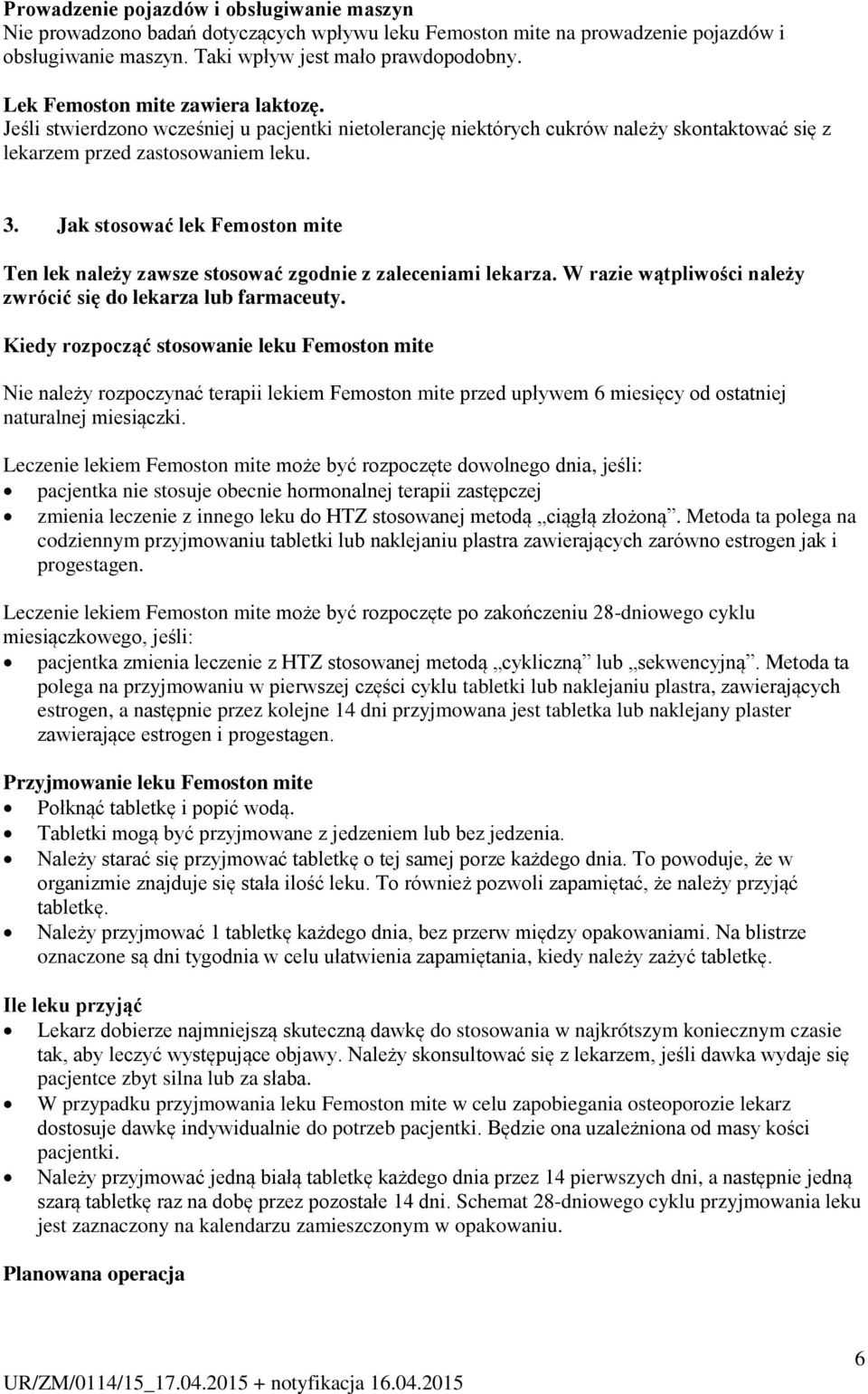 Jak stosować lek Femoston mite Ten lek należy zawsze stosować zgodnie z zaleceniami lekarza. W razie wątpliwości należy zwrócić się do lekarza lub farmaceuty.