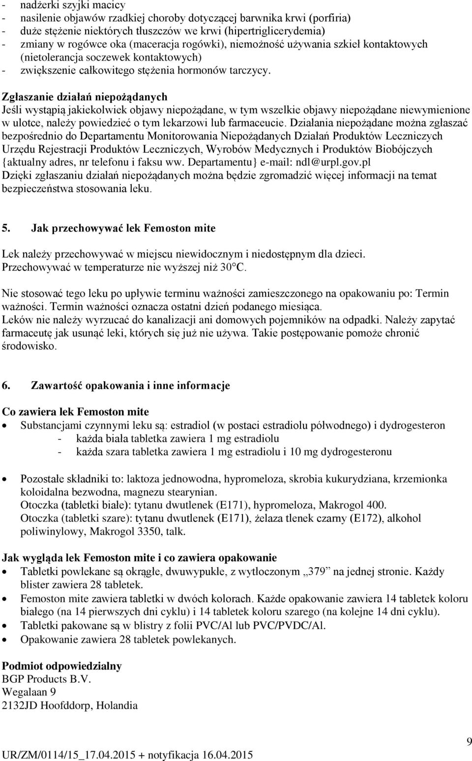 Zgłaszanie działań niepożądanych Jeśli wystąpią jakiekolwiek objawy niepożądane, w tym wszelkie objawy niepożądane niewymienione w ulotce, należy powiedzieć o tym lekarzowi lub farmaceucie.
