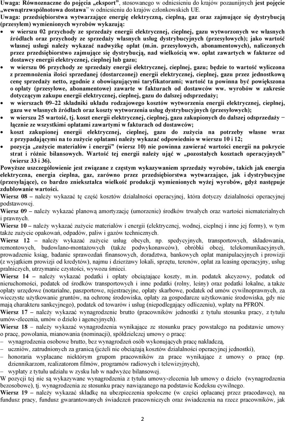 elektrycznej, cieplnej, gazu wytworzonych we własnych źródłach oraz przychody ze sprzedaży własnych usług dystrybucyjnych (przesyłowych); jako wartość własnej usługi należy wykazać nadwyżkę opłat (m.