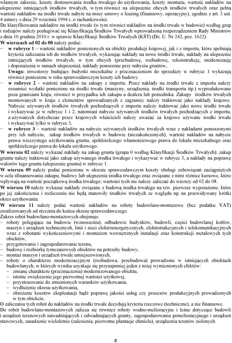 Do klasyfikowania nakładów na środki trwałe ( również nakładów na środki trwałe w budowie) według grup i rodzajów należy posługiwać się Klasyfikacją Środków Trwałych wprowadzoną rozporządzeniem Rady