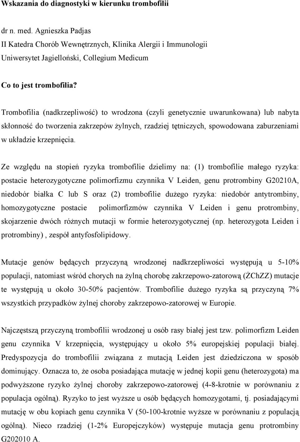 Trombofilia (nadkrzepliwość) to wrodzona (czyli genetycznie uwarunkowana) lub nabyta skłonność do tworzenia zakrzepów żylnych, rzadziej tętniczych, spowodowana zaburzeniami w układzie krzepnięcia.