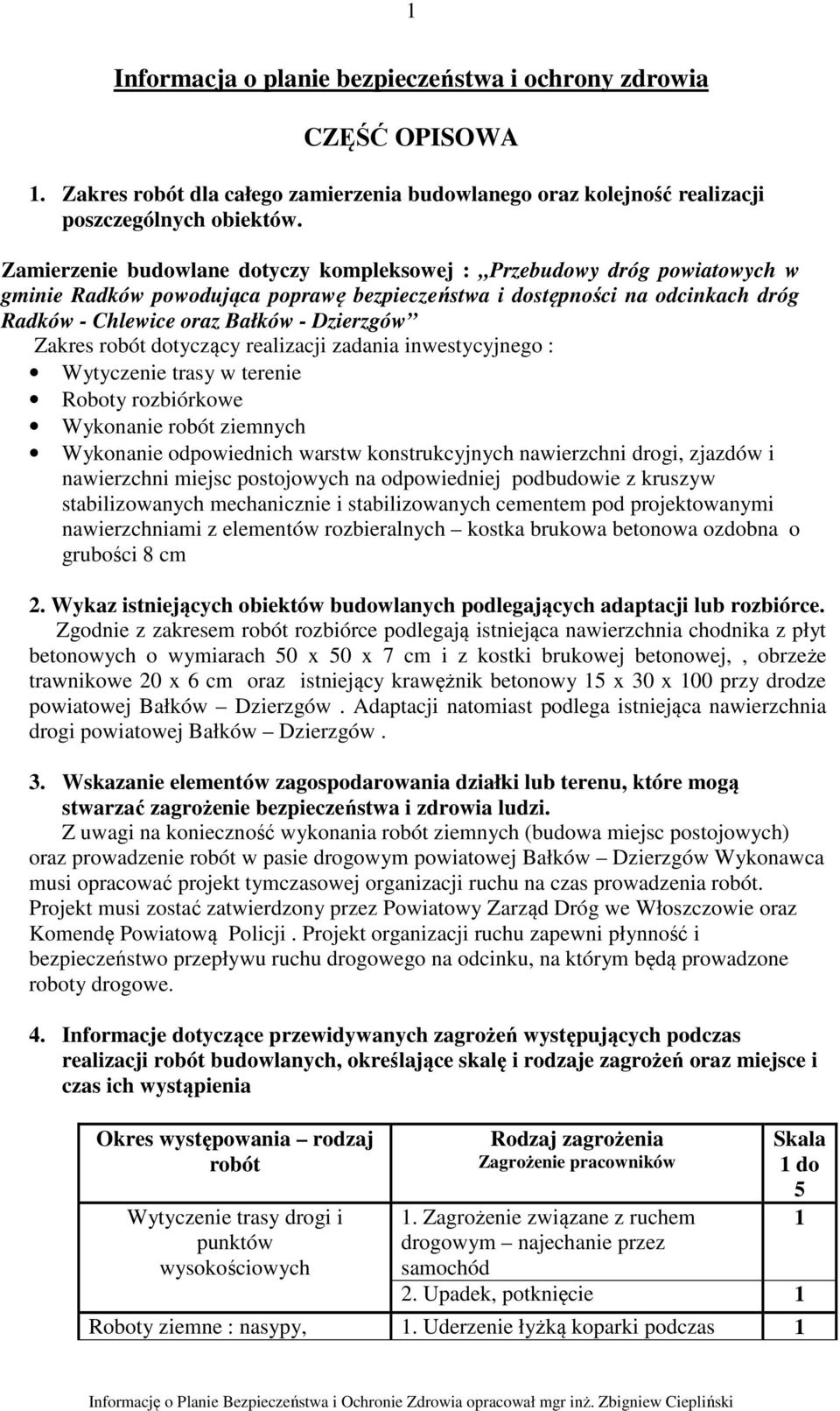 Zakres robót dotyczący realizacji zadania inwestycyjnego : Wytyczenie trasy w terenie Roboty rozbiórkowe Wykonanie robót ziemnych Wykonanie odpowiednich warstw konstrukcyjnych nawierzchni drogi,