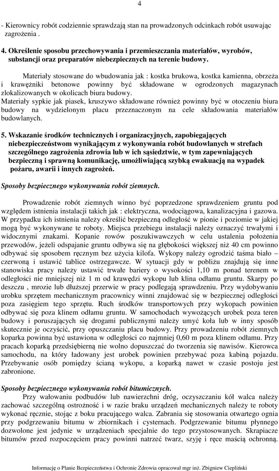 Materiały stosowane do wbudowania jak : kostka brukowa, kostka kamienna, obrzeża i krawężniki betonowe powinny być składowane w ogrodzonych magazynach zlokalizowanych w okolicach biura budowy.