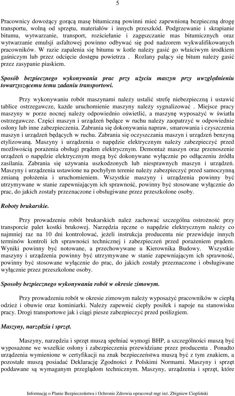 pracowników. W razie zapalenia się bitumu w kotle należy gasić go właściwym środkiem gaśniczym lub przez odcięcie dostępu powietrza. Rozlany palący się bitum należy gasić przez zasypanie piaskiem.