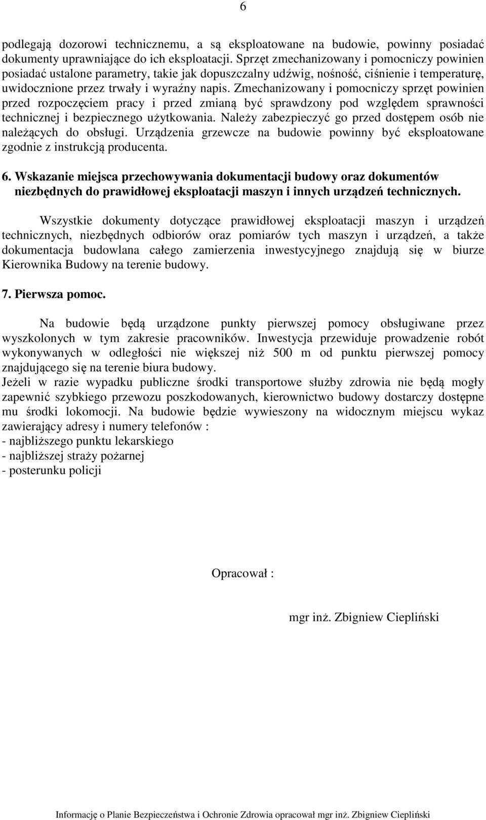 Zmechanizowany i pomocniczy sprzęt powinien przed rozpoczęciem pracy i przed zmianą być sprawdzony pod względem sprawności technicznej i bezpiecznego użytkowania.