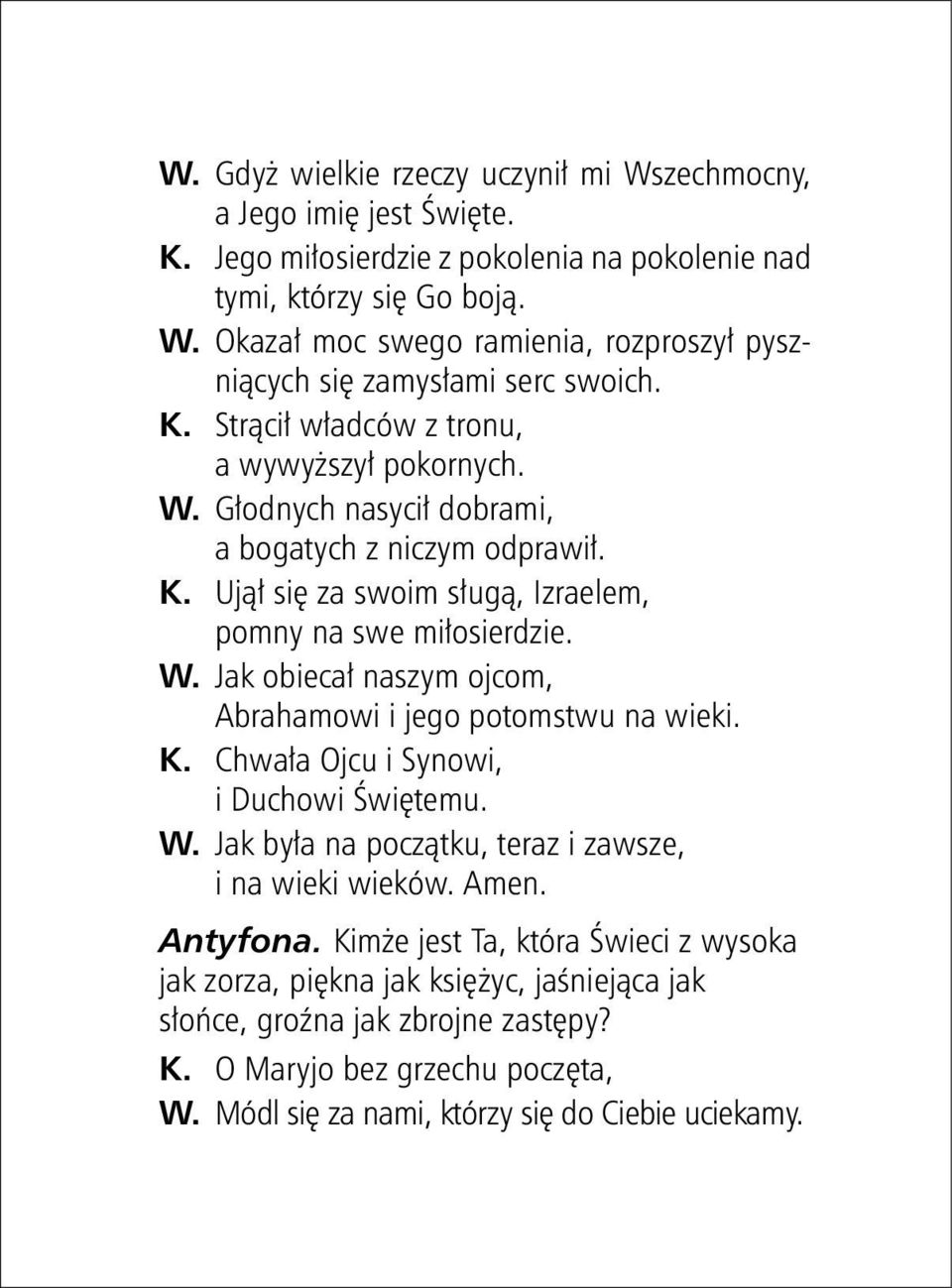 K. Chwała Ojcu i Synowi, i Duchowi Świętemu. W. Jak była na początku, teraz i zawsze, i na wieki wieków. Amen. Antyfona.