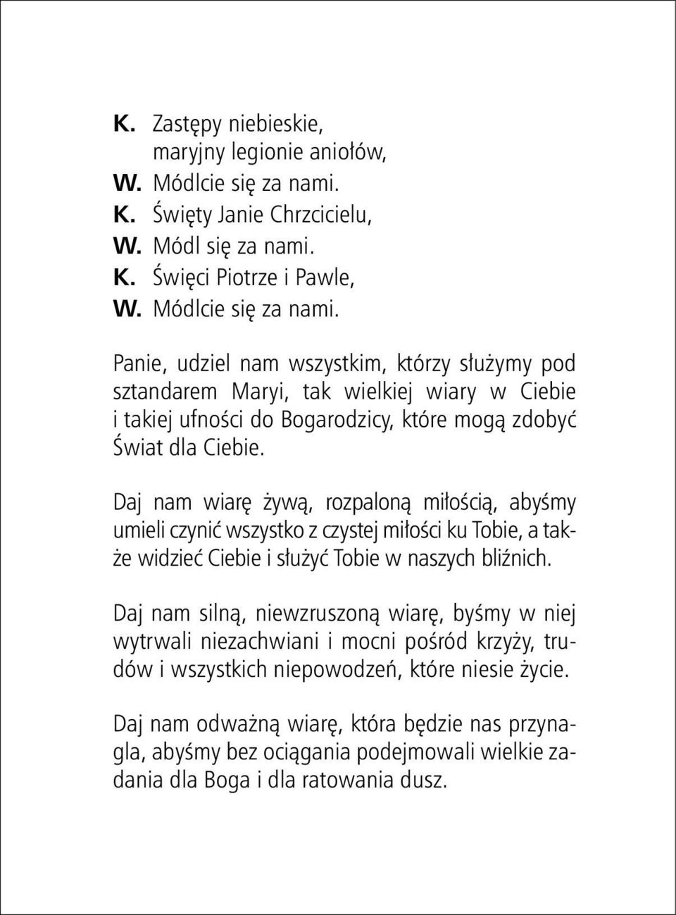 Panie, udziel nam wszystkim, którzy służymy pod sztandarem Maryi, tak wielkiej wiary w Ciebie i takiej ufności do Bogarodzicy, które mogą zdobyć Świat dla Ciebie.