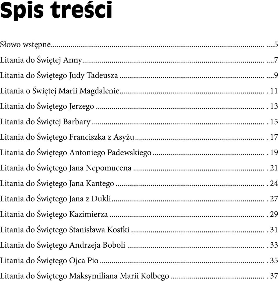 ... 19 Litania do Świętego Jana Nepomucena.... 21 Litania do Świętego Jana Kantego.... 24 Litania do Świętego Jana z Dukli.... 27 Litania do Świętego Kazimierza.