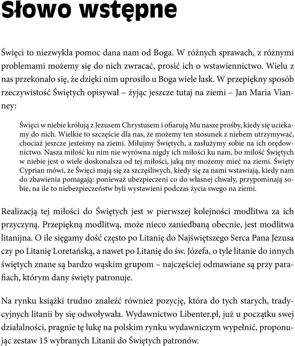 W przepiękny sposób rzeczywistość Świętych opisywał żyjąc jeszcze tutaj na ziemi Jan Maria Vianney: Święci w niebie królują z Jezusem Chrystusem i ofiarują Mu nasze prośby, kiedy się uciekamy do nich.