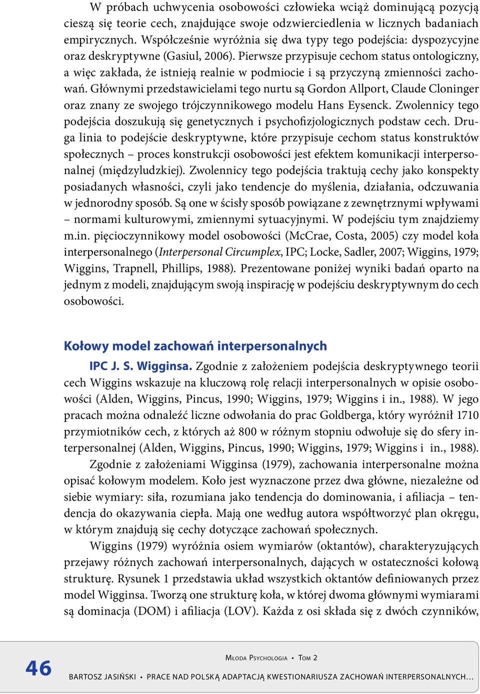 Pierwsze przypisuje cechom status ontologiczny, a więc zakłada, że istnieją realnie w podmiocie i są przyczyną zmienności zachowań.