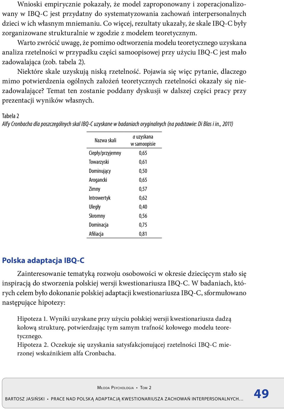 Warto zwrócić uwagę, że pomimo odtworzenia modelu teoretycznego uzyskana analiza rzetelności w przypadku części samoopisowej przy użyciu IBQ-C jest mało zadowalająca (zob. tabela 2).