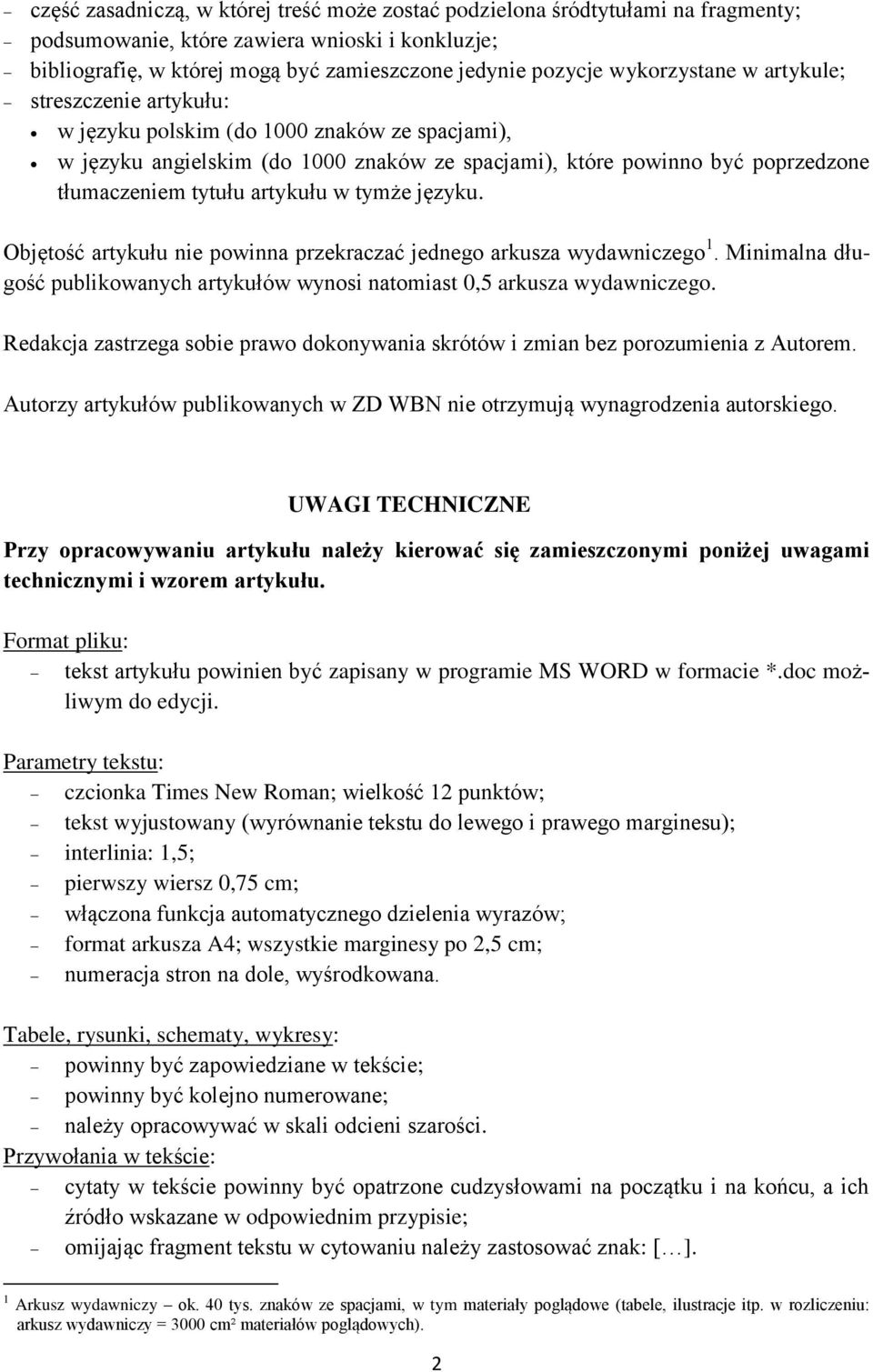 artykułu w tymże języku. Objętość artykułu nie powinna przekraczać jednego arkusza wydawniczego 1. Minimalna długość publikowanych artykułów wynosi natomiast 0,5 arkusza wydawniczego.