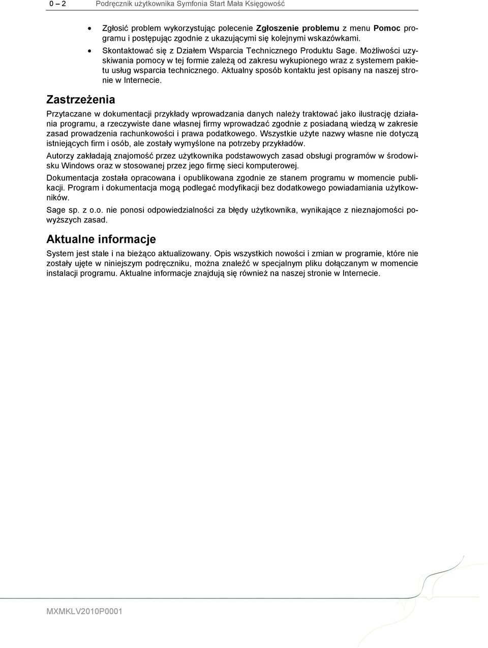 Możliwości uzyskiwania pomocy w tej formie zależą od zakresu wykupionego wraz z systemem pakietu usług wsparcia technicznego. Aktualny sposób kontaktu jest opisany na naszej stronie w Internecie.