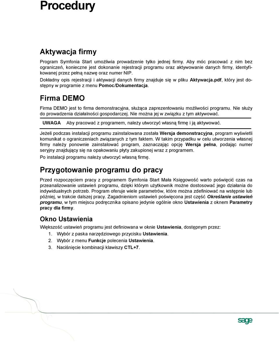 Dokładny opis rejestracji i aktywacji danych firmy znajduje się w pliku Aktywacja.pdf, który jest dostępny w programie z menu Pomoc/Dokumentacja.