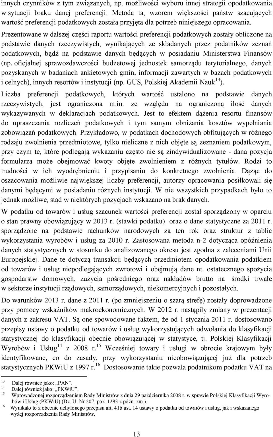 Prezentowane w dalszej części raportu wartości preferencji podatkowych zostały obliczone na podstawie danych rzeczywistych, wynikających ze składanych przez podatników zeznań podatkowych, bądź na