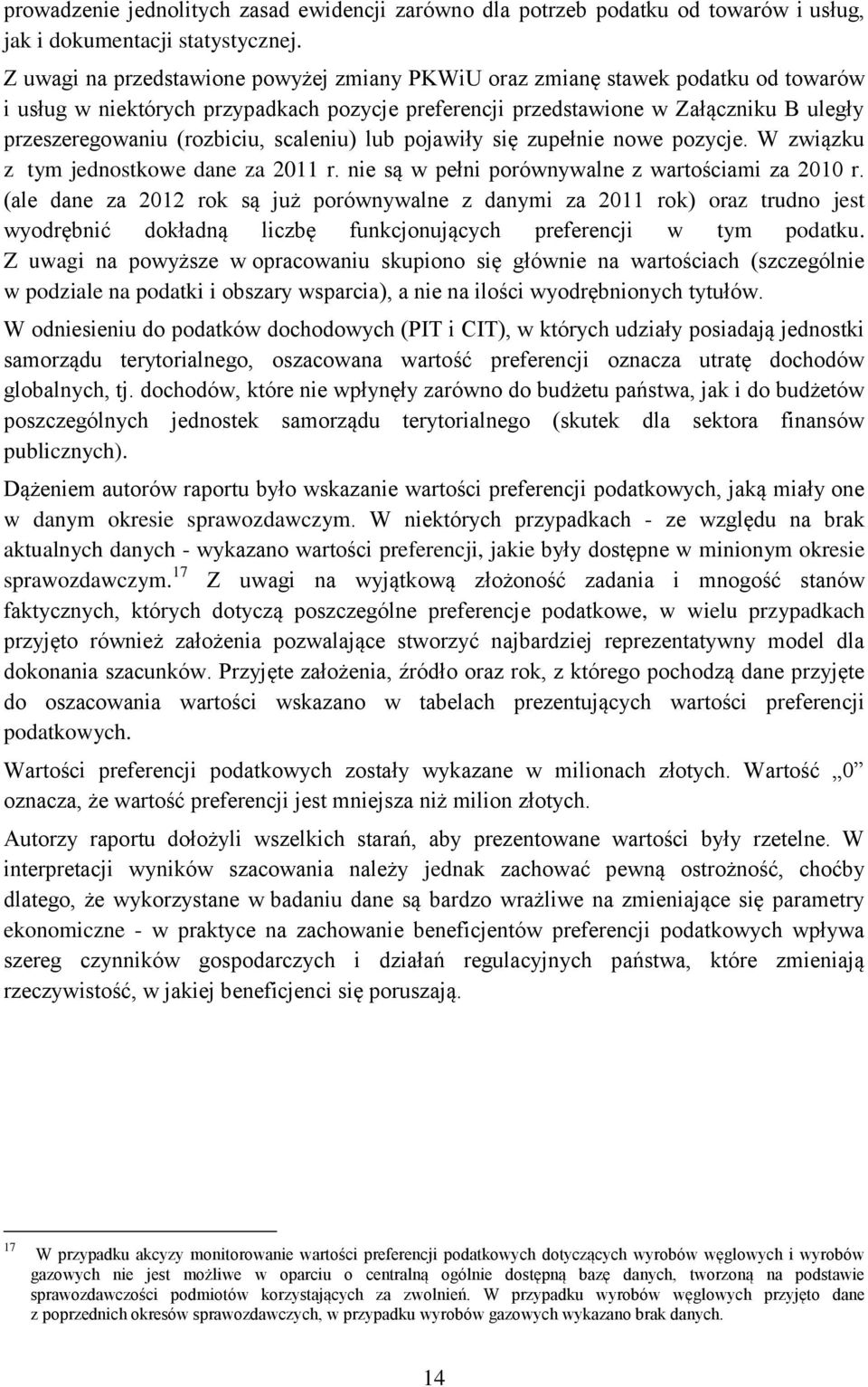 (rozbiciu, scaleniu) lub pojawiły się zupełnie nowe pozycje. W związku z tym jednostkowe dane za 2011 r. nie są w pełni porównywalne z wartościami za 2010 r.