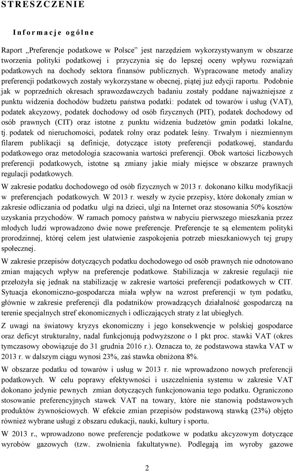 Podobnie jak w poprzednich okresach sprawozdawczych badaniu zostały poddane najważniejsze z punktu widzenia dochodów budżetu państwa podatki: podatek od towarów i usług (VAT), podatek akcyzowy,
