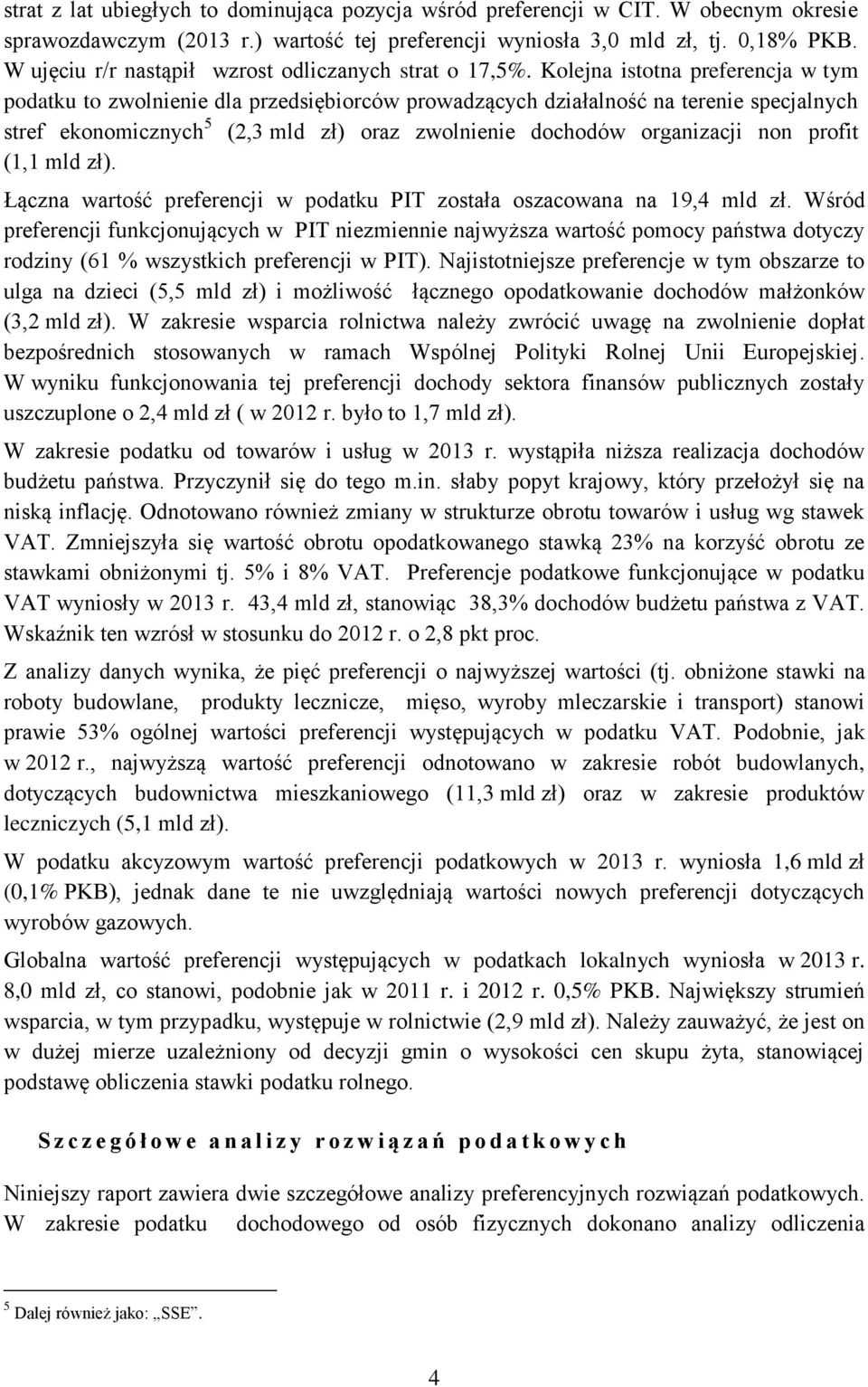 Kolejna istotna preferencja w tym podatku to zwolnienie dla przedsiębiorców prowadzących działalność na terenie specjalnych stref ekonomicznych 5 (2,3 mld zł) oraz zwolnienie dochodów organizacji non
