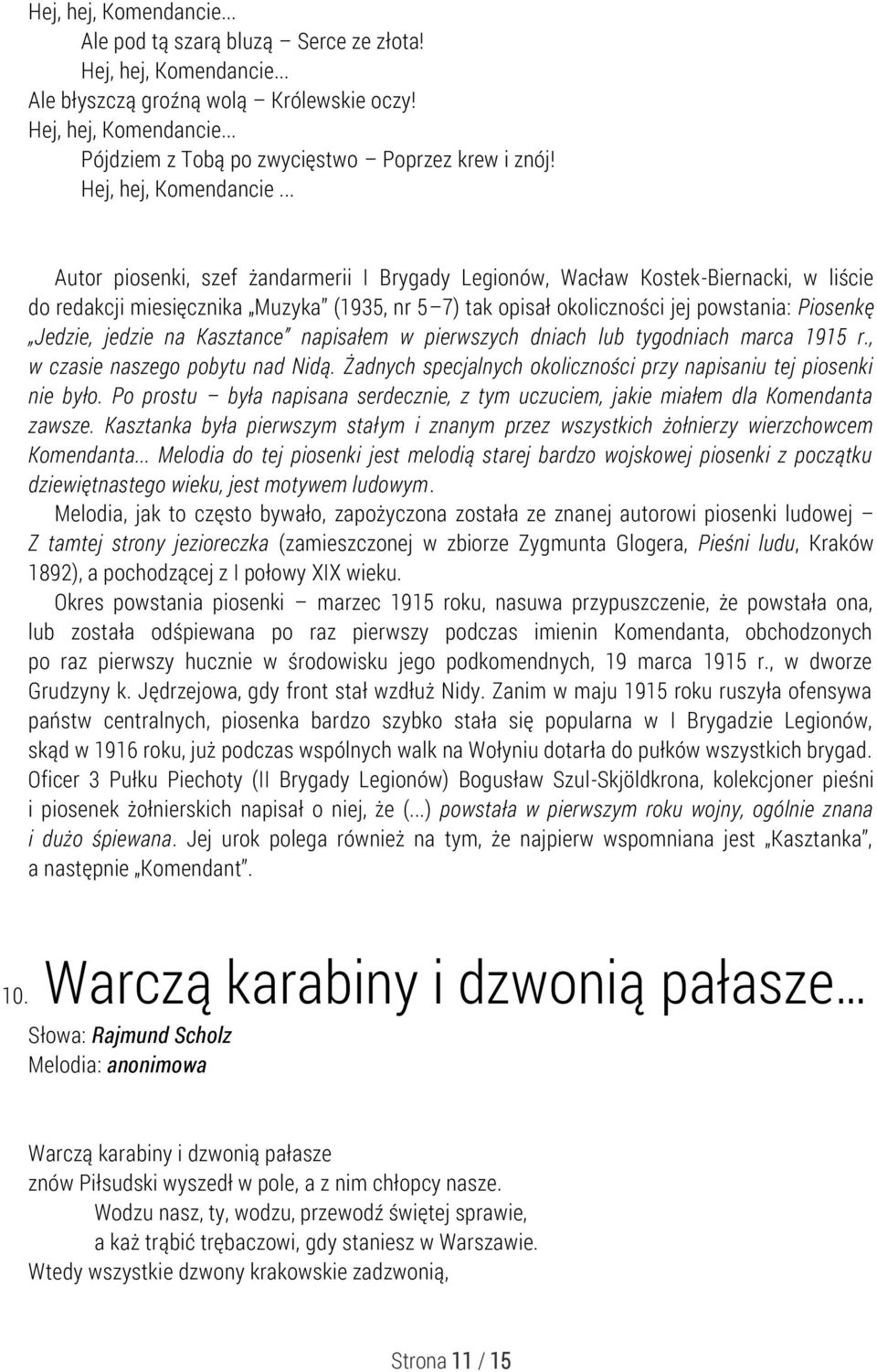 .. Autor piosenki, szef żandarmerii I Brygady Legionów, Wacław Kostek-Biernacki, w liście do redakcji miesięcznika Muzyka (1935, nr 5 7) tak opisał okoliczności jej powstania: Piosenkę Jedzie, jedzie