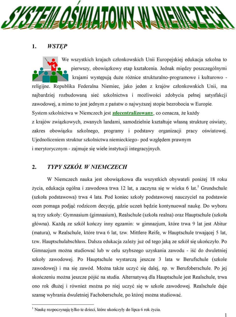 Republika Federalna Niemiec, jako jeden z krajów członkowskich Unii, ma najbardziej rozbudowaną sieć szkolnictwa i możliwości zdobycia pełnej satysfakcji zawodowej, a mimo to jest jednym z państw o