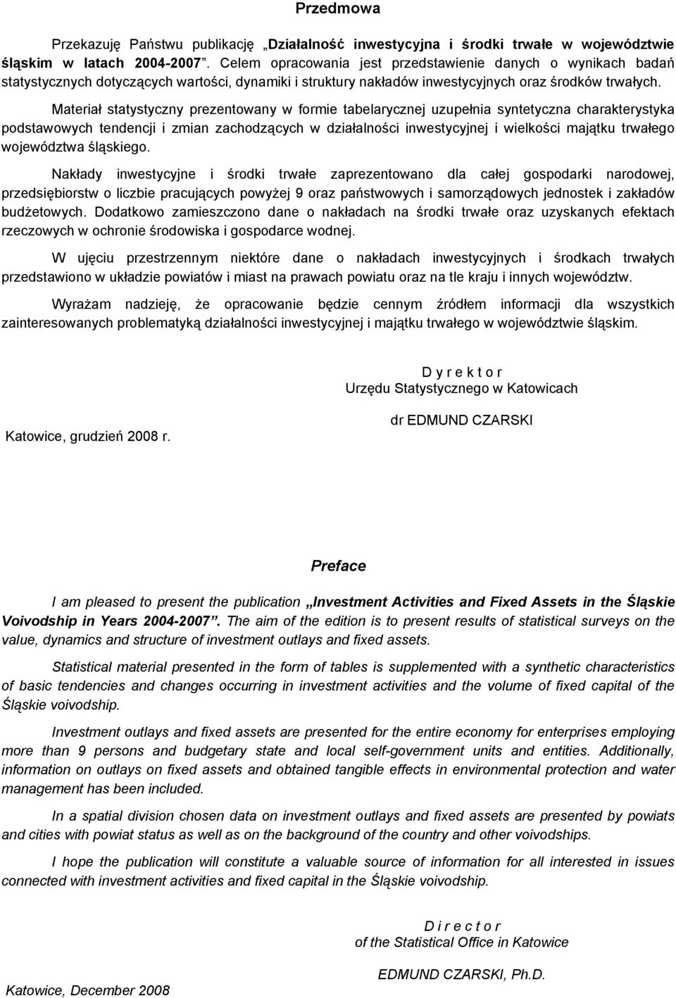 Materiał statystyczny prezentowany w formie tabelarycznej uzupełnia syntetyczna charakterystyka podstawowych tendencji i zmian zachodzących w działalności inwestycyjnej i wielkości majątku trwałego