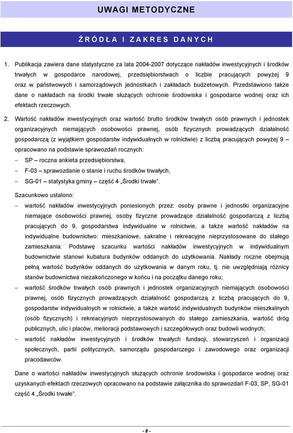 państwowych i samorządowych jednostkach i zakładach budżetowych. Przedstawiono także dane o nakładach na środki trwałe służących ochronie środowiska i gospodarce wodnej oraz ich efektach rzeczowych.