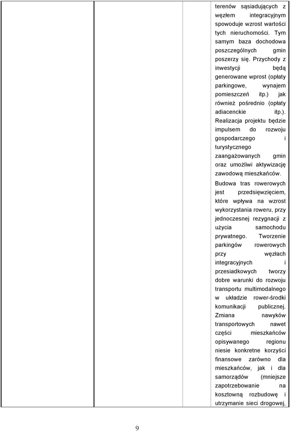 jak również pośrednio (opłaty adiacenckie itp.). Realizacja projektu będzie impulsem do rozwoju gospodarczego i turystycznego zaangażowanych gmin oraz umożliwi aktywizację zawodową mieszkańców.