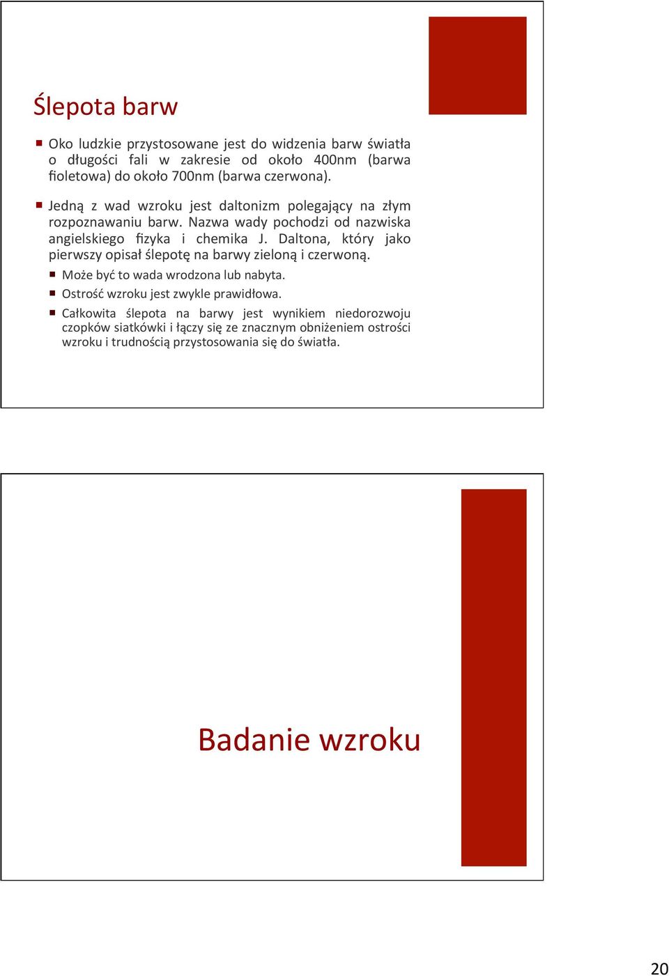 Jedną" z" wad" wzroku" jest" daltonizm" polegający" na" złym" rozpoznawaniu" barw." Nazwa" wady" pochodzi" od" nazwiska" angielskiego" fizyka" i" chemika" J.