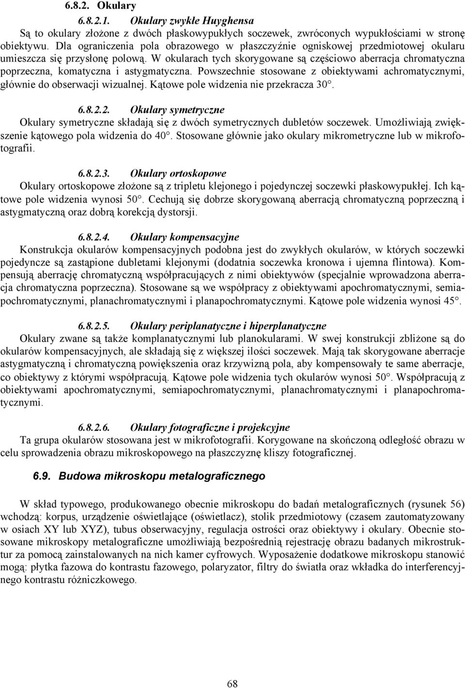 W okularach tych skorygowane są częściowo aberracja chromatyczna poprzeczna, komatyczna i astygmatyczna. Powszechnie stosowane z obiektywami achromatycznymi, głównie do obserwacji wizualnej.