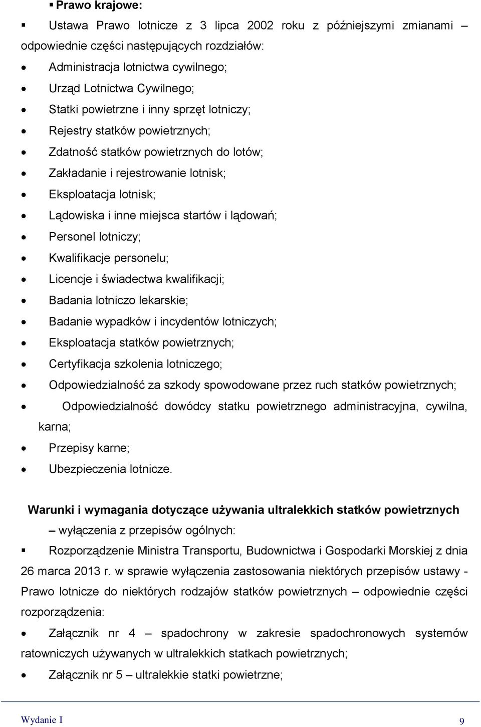 lądowań; Personel lotniczy; Kwalifikacje personelu; Licencje i świadectwa kwalifikacji; Badania lotniczo lekarskie; Badanie wypadków i incydentów lotniczych; Eksploatacja statków powietrznych;