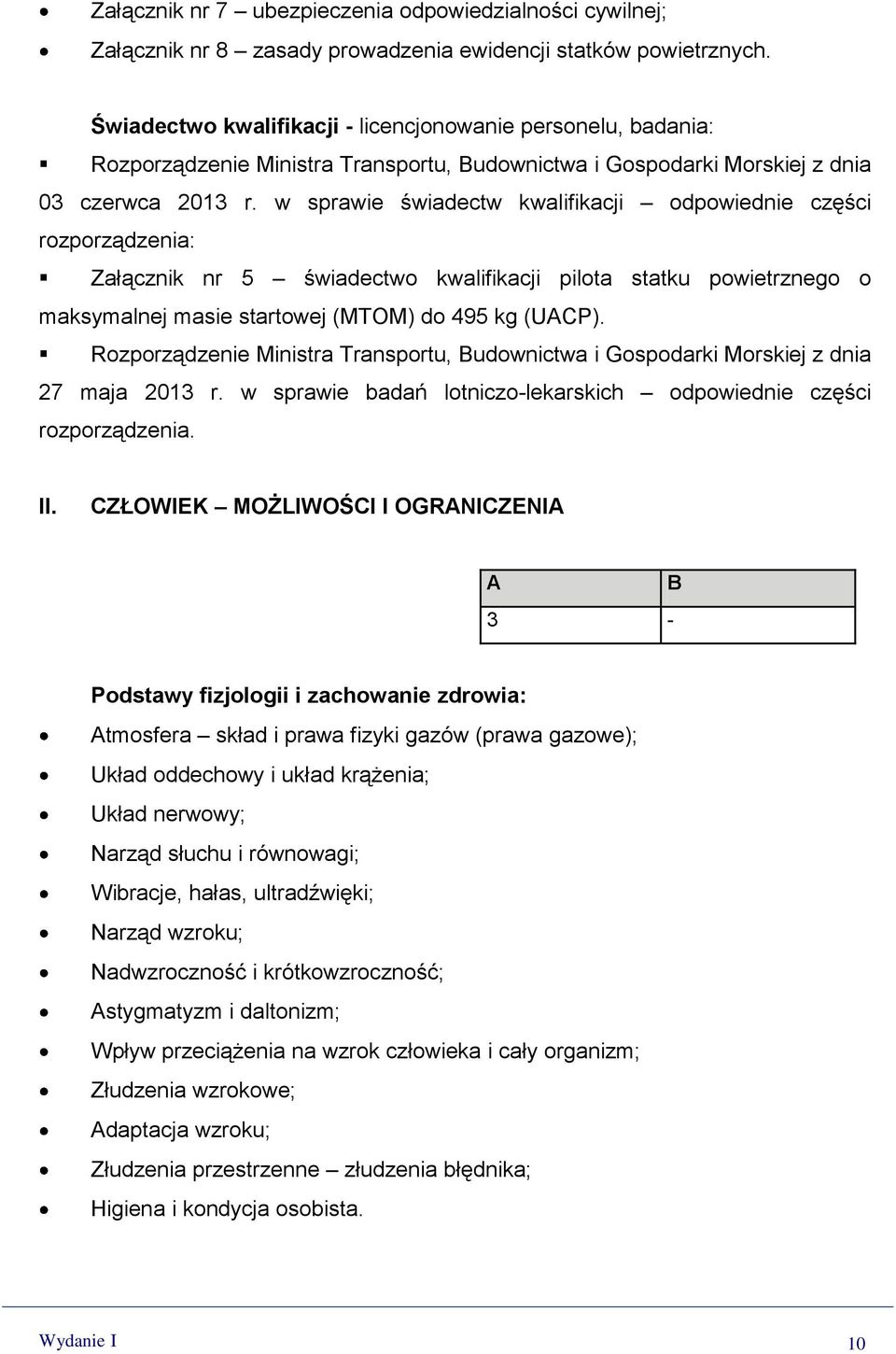 w sprawie świadectw kwalifikacji odpowiednie części rozporządzenia: Załącznik nr 5 świadectwo kwalifikacji pilota statku powietrznego o maksymalnej masie startowej (MTOM) do 495 kg (UACP).