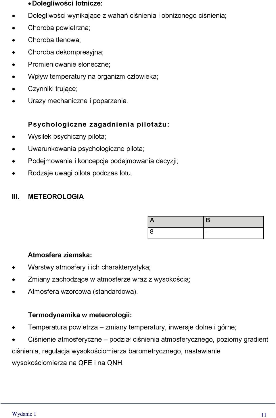 Psychologiczne zagadnienia pilotażu: Wysiłek psychiczny pilota; Uwarunkowania psychologiczne pilota; Podejmowanie i koncepcje podejmowania decyzji; Rodzaje uwagi pilota podczas lotu. III.